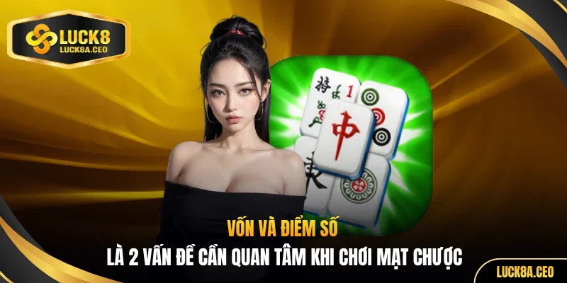 Vốn và điểm số là 2 vấn đề cần quan tâm khi chơi mạt chược
