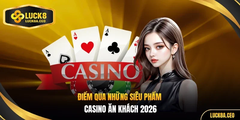 Điểm qua những siêu phẩm casino ăn khách 2026