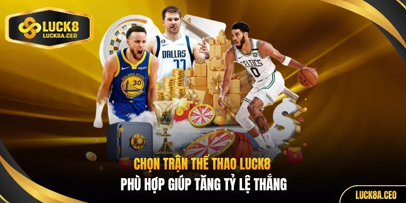 Chọn trận thể thao LUCK8 phù hợp giúp tăng tỷ lệ thắng