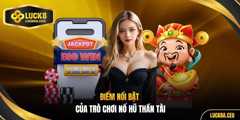 Điểm nổi bật của trò chơi nổ hũ Thần Tài