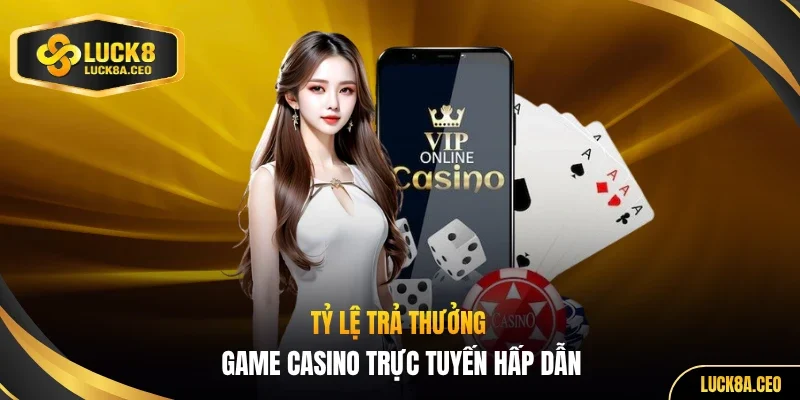 Tỷ lệ trả thưởng game casino trực tuyến hấp dẫn